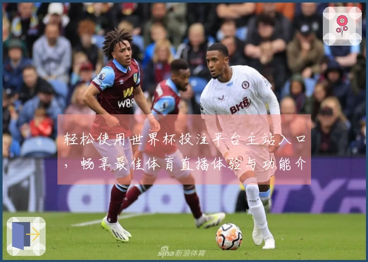 轻松使用世界杯投注平台主站入口，畅享最佳体育直播体验与功能介绍