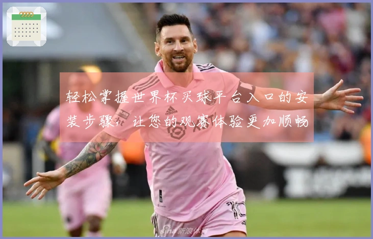 轻松掌握世界杯买球平台入口的安装步骤，让您的观赛体验更加顺畅