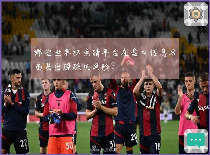 哪些世界杯竞猜平台在盘口信息方面易出现踩坑风险？